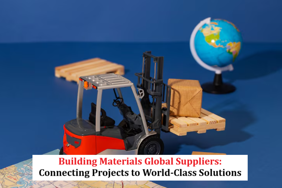 Building Materials Global Suppliers: Connecting Projects to World-Class Solutions